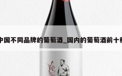 中国不同品牌的葡萄酒_国内的葡萄酒前十种